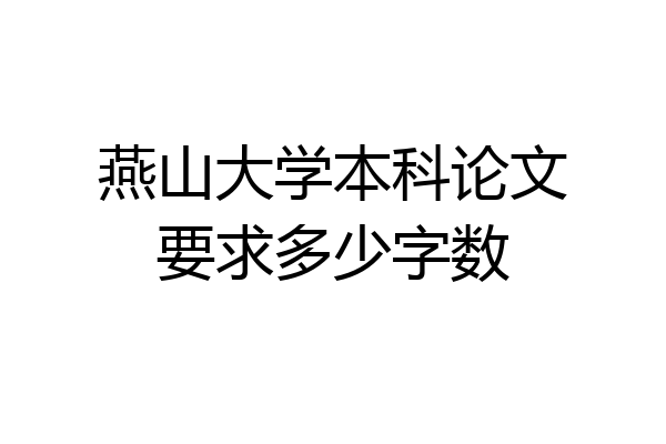 燕山大学本科论文要求多少字数