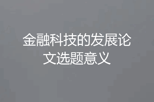 金融科技的发展论文选题意义