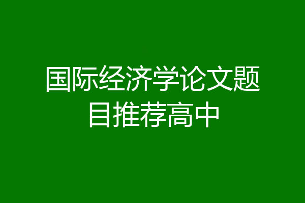 国际经济学论文题目推荐高中