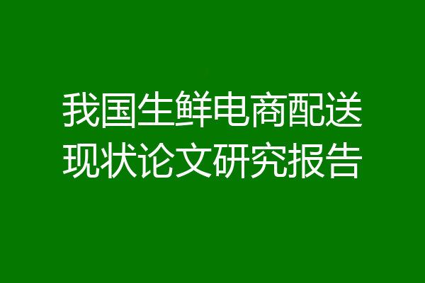 我国生鲜电商配送现状论文研究报告