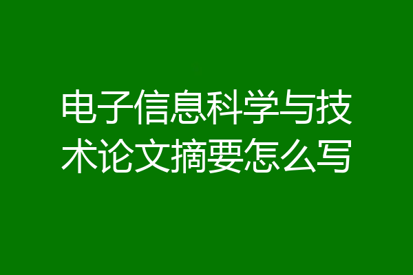电子信息科学与技术论文摘要怎么写