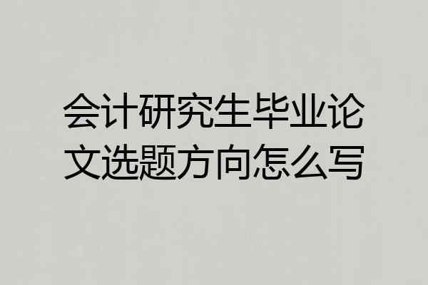 会计研究生毕业论文选题方向怎么写