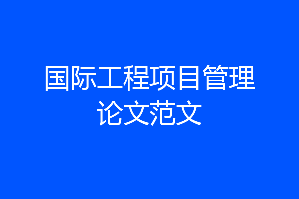 国际工程项目管理论文范文