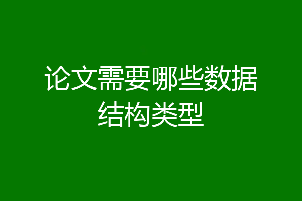 论文需要哪些数据结构类型