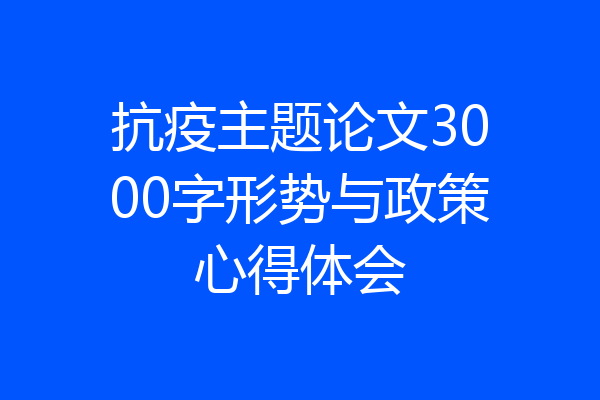 抗疫主题论文3000字形势与政策心得体会