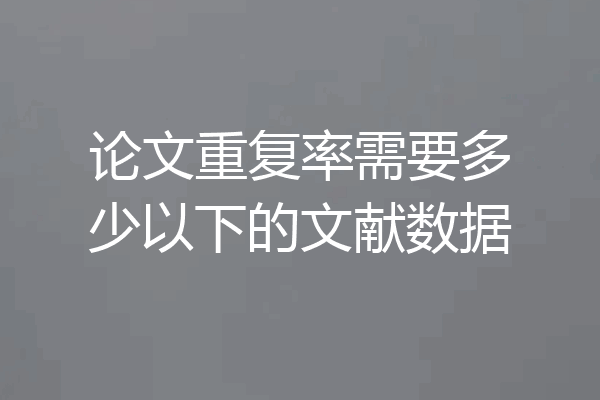 论文重复率需要多少以下的文献数据