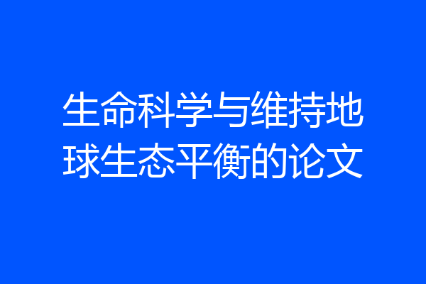 生命科学与维持地球生态平衡的论文