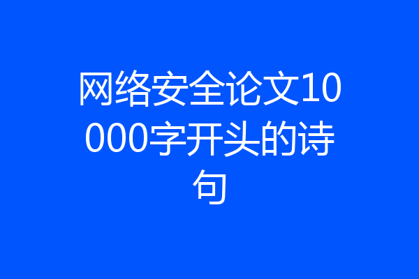 网络安全论文10000字开头的诗句