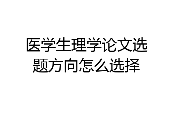 医学生理学论文选题方向怎么选择
