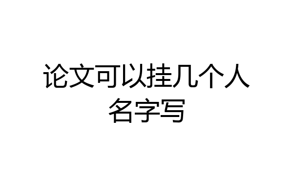 论文可以挂几个人名字写