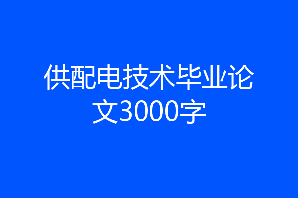 供配电技术毕业论文3000字
