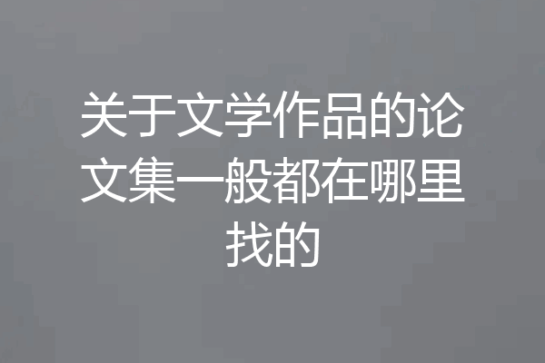 关于文学作品的论文集一般都在哪里找的