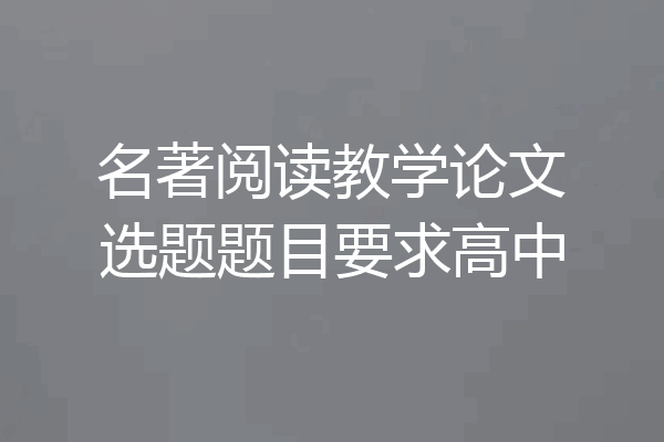 名著阅读教学论文选题题目要求高中