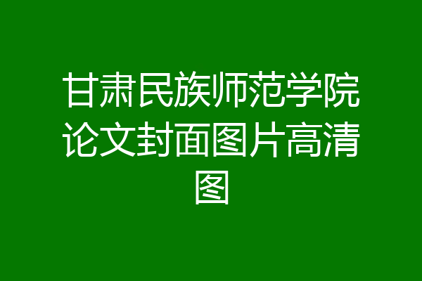 甘肃民族师范学院论文封面图片高清图