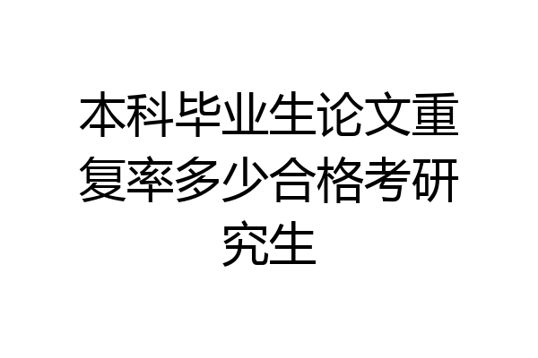 本科毕业生论文重复率多少合格考研究生