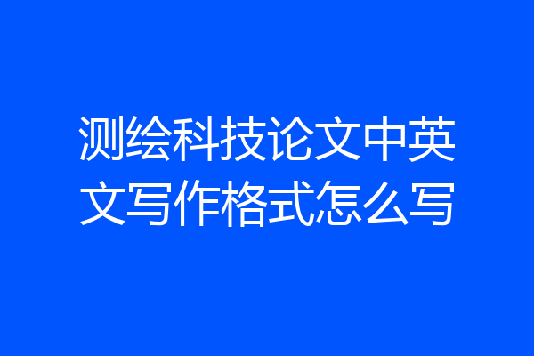 测绘科技论文中英文写作格式怎么写