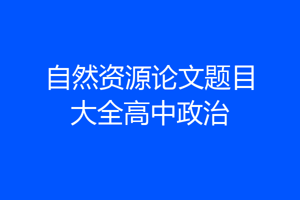 自然资源论文题目大全高中政治