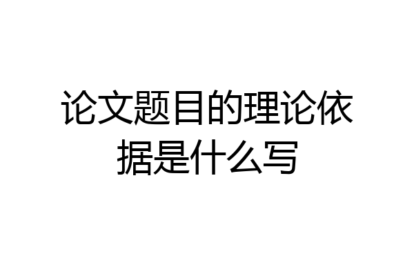 论文题目的理论依据是什么写