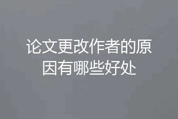 论文更改作者的原因有哪些好处
