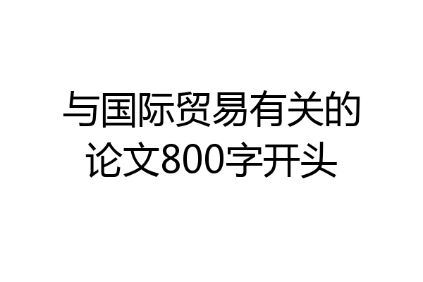 与国际贸易有关的论文800字开头