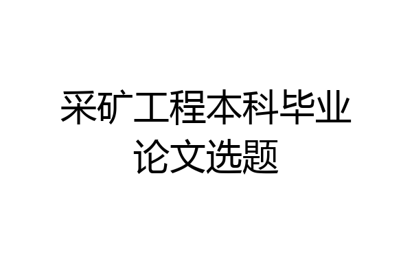 采矿工程本科毕业论文选题