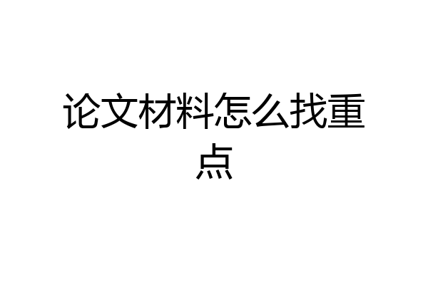 论文材料怎么找重点