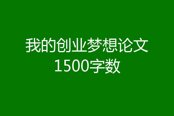 我的创业梦想论文1500字数