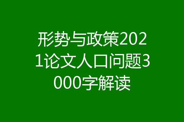 形势与政策2021论文人口问题3000字解读