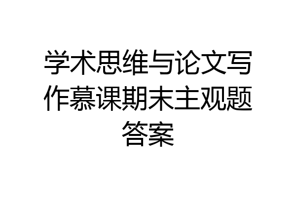 学术思维与论文写作慕课期末主观题答案