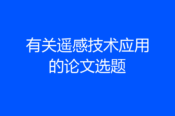 有关遥感技术应用的论文选题