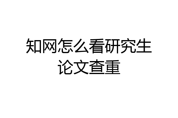 知网怎么看研究生论文查重