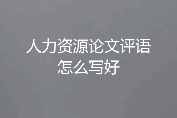 人力资源论文评语怎么写好
