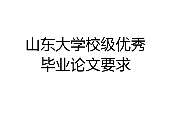 山东大学校级优秀毕业论文要求