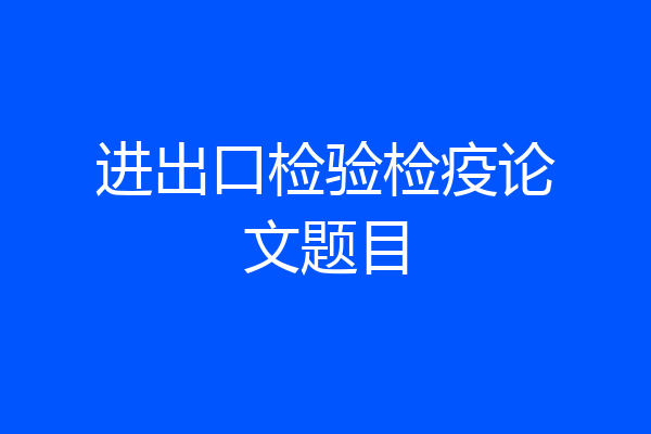 进出口检验检疫论文题目