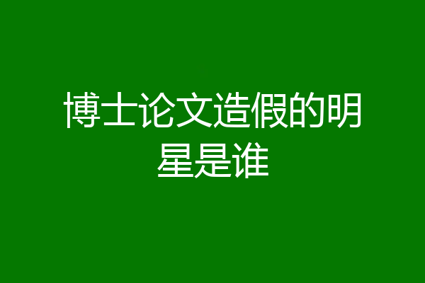 博士论文造假的明星是谁
