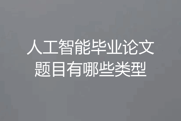 人工智能毕业论文题目有哪些类型