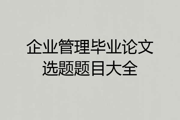 企业管理毕业论文选题题目大全