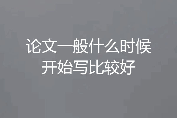 论文一般什么时候开始写比较好