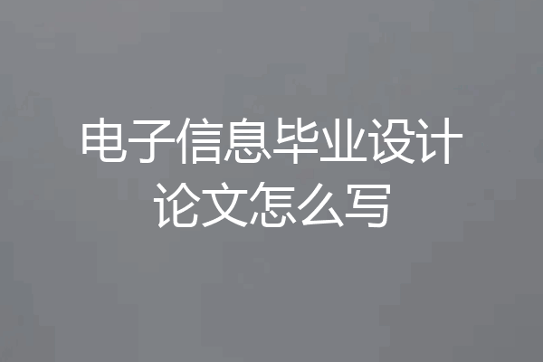 电子信息毕业设计论文怎么写