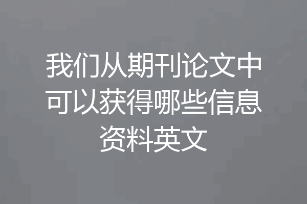我们从期刊论文中可以获得哪些信息资料英文