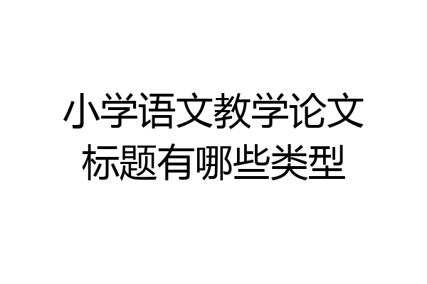 小学语文教学论文标题有哪些类型