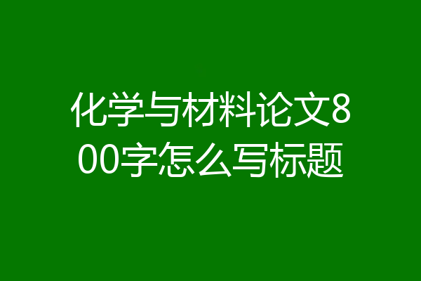 化学与材料论文800字怎么写标题
