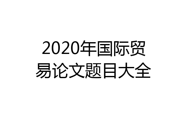 2020年国际贸易论文题目大全