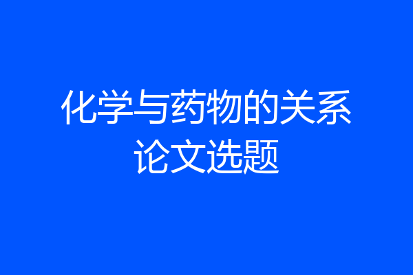 化学与药物的关系论文选题