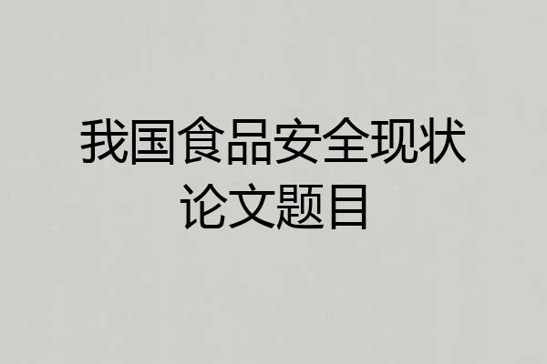 我国食品安全现状论文题目