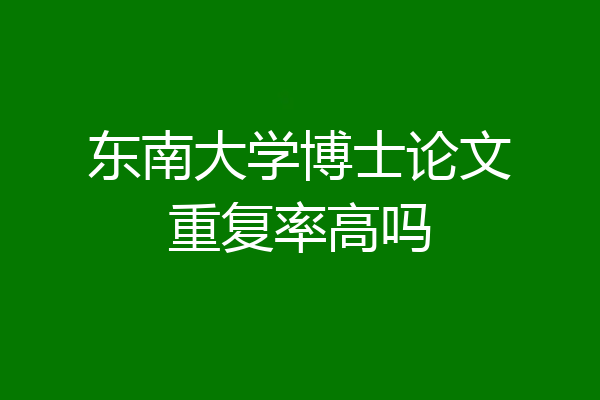 东南大学博士论文重复率高吗