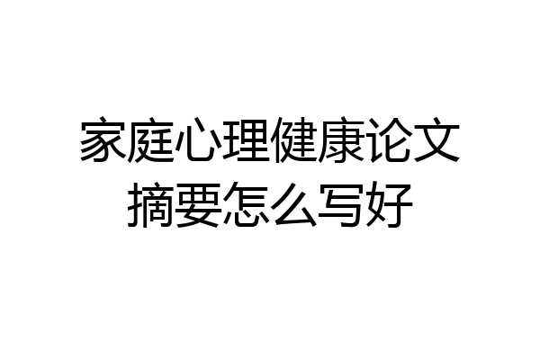 家庭心理健康论文摘要怎么写好
