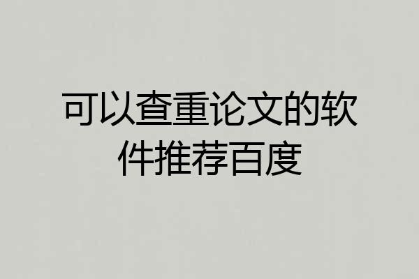 可以查重论文的软件推荐百度