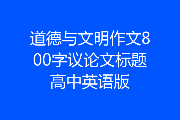 道德与文明作文800字议论文标题高中英语版