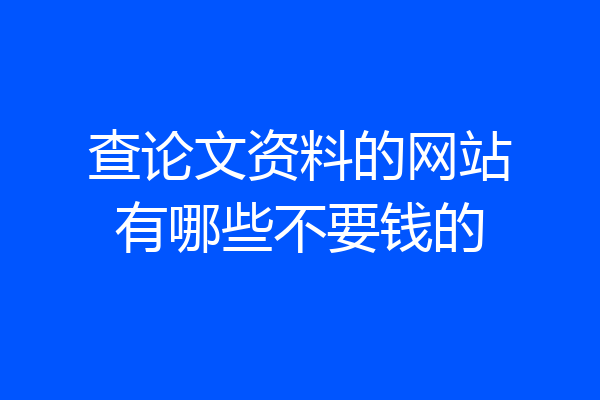 查论文资料的网站有哪些不要钱的